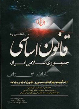 آشنایی با قانون اساسی جمهوری اسلامی ایران: حاکمیت؛ نهادهای سیاسی و حقوق اساسی ملت: خلاصه‌ای از صلاحیت‌های قانونی؛ رهبری، ریاست جمهوری، مجلس شورای ...