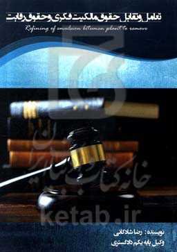 تعامل و تقابل حقوق مالکیت فکری و حقوق رقابت = Interaction and interplay of intellectual property rights and competition rights