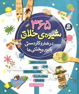 365 شیوه‌ی خلاق در هنر و کاردستی با دور ریختنی‌ها