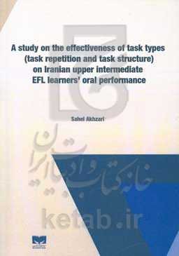 A study on the effectiveness of task types (task repetition and task structure and task structure) on Iranian upper intermediate EFL learner's oral pe
