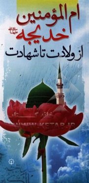 ام‌المومنین خدیجه (ع) از ولادت تا شهادت