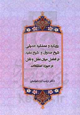 رویکرد و عملکرد حدیثی شیخ صدوق و شیخ مفید در تعامل میان عقل و نقل درحوزه اعتقادات