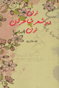 زن در شعر شاعران زن (ایرانی) با تکیه بر آثار: (شاعران زنی که در مورد زنان مطلب داشته‌اند)