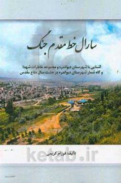 سارال خط مقدم جنگ: آشنایی با شهرستان دیواندره و مجموعه خاطرات شهدا و گاه‌شمار شهرستان دیواندره در هشت سال دفاع مقدس
