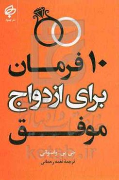 ده فرمان برای ازدواج موفق: تحولی از خشم و خروشندگی به سوی مشارکت و زندگی مشترک