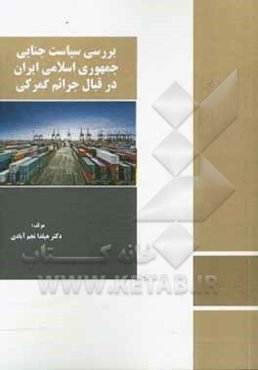 بررسی سیاست جنایی جمهوری اسلامی ایران در قبال جرائم گمرکی