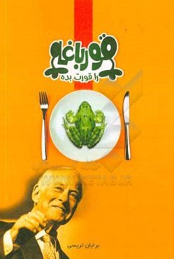 قورباغه را قورت بده!: 21 روش عالی غلبه بر تنبلی و انجام بیشترین کار در کمترین زمان