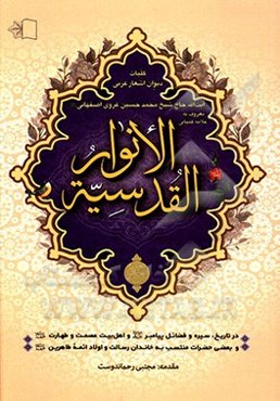 الانوار القدسيه در تاريخ، سيره و فضائل پيامبر (ص) و اهل بيت عصمت و طهارت (ع) و بعضي حضرات منتسب به خاندان رسالت و اولاد ائمه طاهرين (ع)