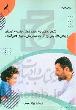 نگاهی انتقادی به رویکرد آموزش فلسفه به کودکان و چالش‌های پیش‌روی آن با تاکید بر نقش محوری دانش‌آموزان