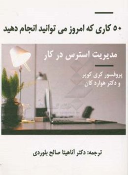 50 کاری که می‌توانید امروز انجام دهید: مدیریت استرس در کار