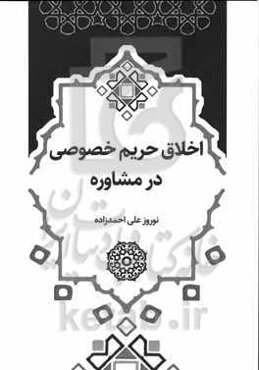 اخلاق حریم خصوصی در مشاوره: بایسته‌های حریم خصوصی در مشاوره خانواده با تاکید بر بافت فرهنگی- دینی ایران معاصر