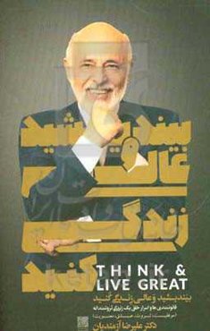 بیندیشید و عالی زندگی کنید: قانونمندی‌ها و اسرار خلق یک زندگی ثروتمندانه (موفقیت، ثروت، عشق، معنویت)