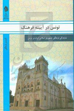 تونس در آیینه فرهنگ: گزیده‌ای از گزارش‌های رایزنی فرهنگی جمهوری اسلامی ایران درباره جامعه و فرهنگ تونس