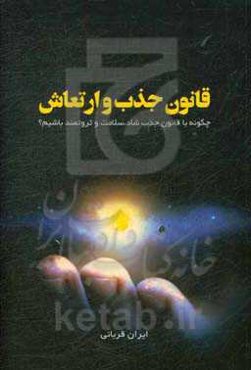 قانون جذب و ارتعاش: چگونه با قانون جذب شاد، سلامت و ثروتمند باشیم؟