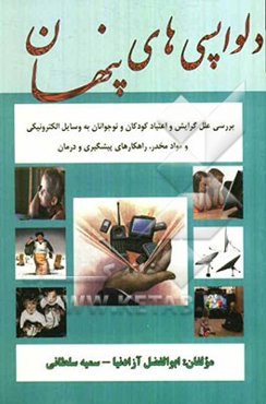 دلواپسی‌های پنهان: بررسی علل گرایش و اعتیاد کودکان و نوجوانان به وسایل الکترونیکی (کامپیوتر، موبایل، ماهواره) و مواد مخدر، راهکارهای پیشگیری و درمان