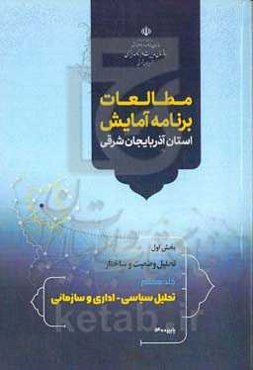 مطالعات برنامه آمایش استان آذربایجان شرقی بخش اول: تحلیل وضعیت و ساختار: تحلیل سیاسی - اداری و سازمانی