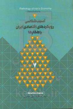 آسیب‌شناسی رویکردهای اقتصاد ایران: راهکارها = Pathology of Iran's economy, resolutions