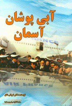 آبی‌پوشان آسمان (خاطرات سرهنگ اکبر تهرانی‌شفق قبل و بعد از انقلاب اسلامی)