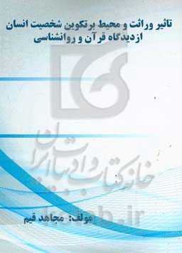 تاثیر وراثت و محیط بر تکوین شخصیت انسان از دیدگاه قرآن و روانشناسی