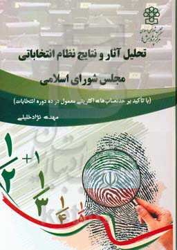 تحلیل آثار و نتایج نظام انتخاباتی مجلس شورای اسلامی (با تاکید بر حد نصاب‌های اکثریتی معمول در ده دوره انتخابات)