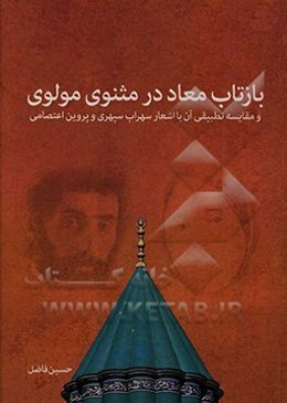 بازتاب معاد در مثنوی مولوی و مقایسه تطبیقی آن با اشعار سهراب سپهری و پروین اعتصامی