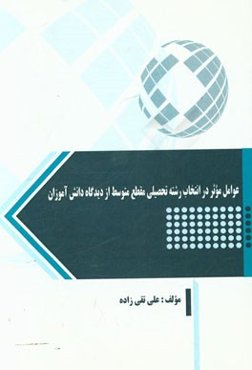 عوامل موثر در انتخاب رشته تحصیلی مقطع متوسط از دیدگاه دانش‌آموزان