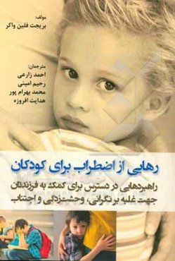 رهایی از اضطراب برای کودکان: راهبردهایی در دسترس برای کمک به فرزندتان جهت غلبه بر نگرانی، وحشت‌زدگی و اجتناب