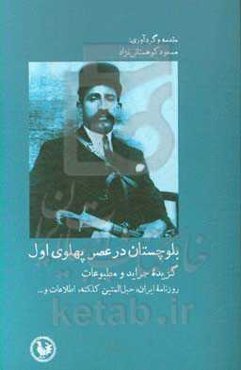 بلوچستان در عصر پهلوی اول گزیده جراید و مطبوعات؛ روزنامه ایران، حبل‌المتین کلکته،‌ اطلاعات و ...