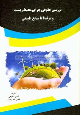 بررسی حقوقی جرایم محیط زیست و مرتبط با منابع طبیعی