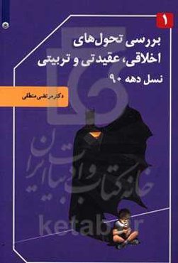 بررسی تحول‌های اخلاقی، عقیدتی و تربیتی نسل دهه 90