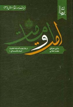 مبانی معرفتی نظام انقلابی امت و امامت در چارچوب اندیشه حضرت امام خامنه‌ای (مد ظله‌ العالی)