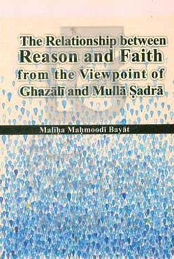 The relationship between reason and faith from the viewpoint of Ghazali and Mulla Sadra