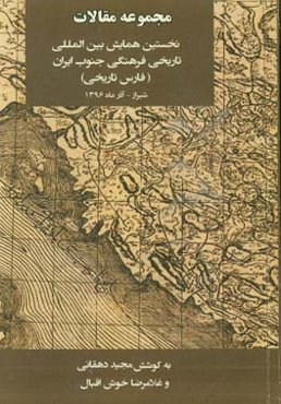 مجموعه مقالات نخستین همایش بین‌المللی تاریخی فرهنگی جنوب ایران (فارس تاریخی)