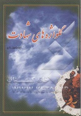 گلواژه‌های شهادت: زندگی‌نامه، خاطرات و فرازی از وصیت‌نامه‌های شهدای صفی‌آباد و حومه