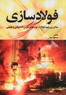 فولادسازی: متالورژی تهیه فولاد در کوره‌های قوس الکتریکی و پاتیلی