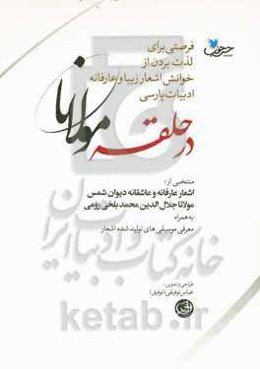 در حلقه مولانا: منتخبی از اشعار عارفانه و عاشقانه مولانا جلال‌الدین محمد بلخی رومی