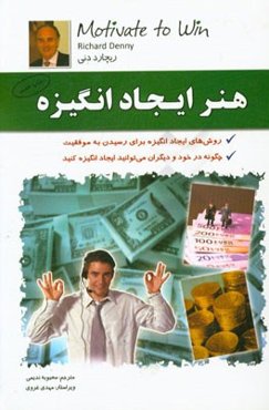 هنر ایجاد انگیزه: روش‌های ایجاد انگیزه برای رسیدن به موفقیت، چگونه در خود و دیگران می‌توانید انگیزه ایجاد کنید