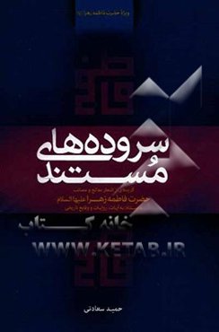 سروده‌های مستند: گزیده‌ای از اشعار مدائح و مصائب حضرت زهرا (ع) با استناد به آیات، روایات و وقایع تاریخی