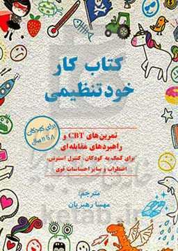 کتاب کار خودتنظیمی برای کودکان سنین 8 - 11 سال، تمرین‌های CBT و راهبردهای مقابله‌ای برای کمک به کودکان در کنترل اضطراب، استرس و سایر احساسات قوی