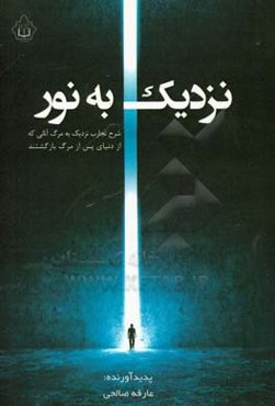 نزدیک به نور: شرح تجارب نزدیک به مرگ آنانی که از دنیای پس از مرگ بازگشتند
