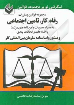 مجموعه قوانین و مقررات رفاه، کار، تامین اجتماعی: به همراه مصوبات و آیین‌نامه‌های مرتبط ...