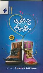 چه جوری به هم بیایم ـ جلد 1